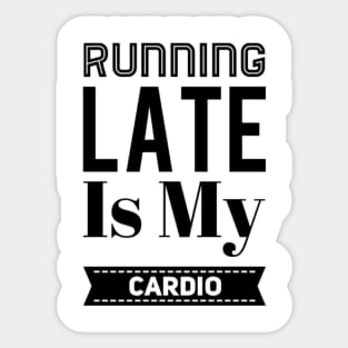 Running Late Is My Cardio Sticker